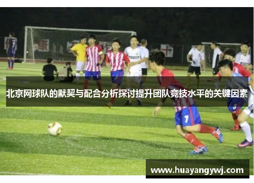 北京网球队的默契与配合分析探讨提升团队竞技水平的关键因素
