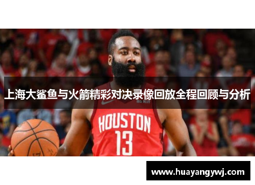 上海大鲨鱼与火箭精彩对决录像回放全程回顾与分析